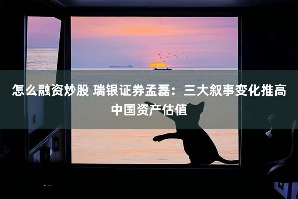 怎么融资炒股 瑞银证券孟磊：三大叙事变化推高中国资产估值
