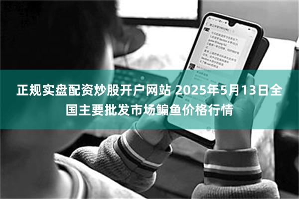 正规实盘配资炒股开户网站 2025年5月13日全国主要批发市场鳊鱼价格行情